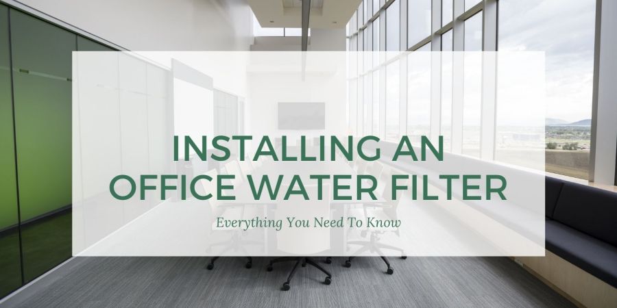 Everything You Need to Know Before Installing An Office Water Filter